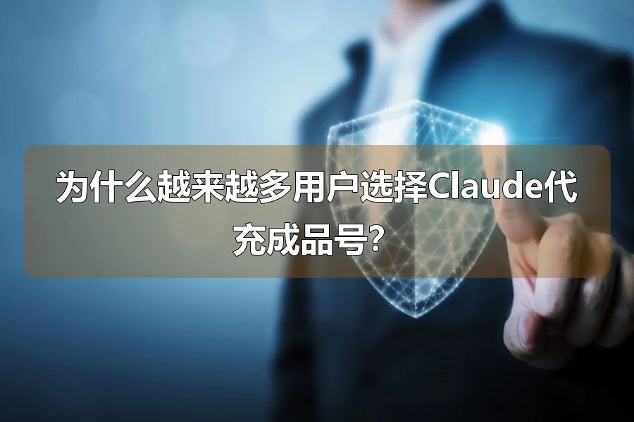 为什么越来越多用户选择Claude代充成品号？